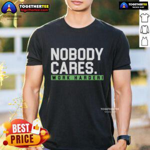 Alt Text: Official Nobody Cares Work Harder T-Shirt featuring bold text design, perfect for motivational wear and casual style.