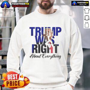 Alt Text: Official Trump Was Right About Everything sweatshirt promoting Make America Great Again, featuring bold text design.
