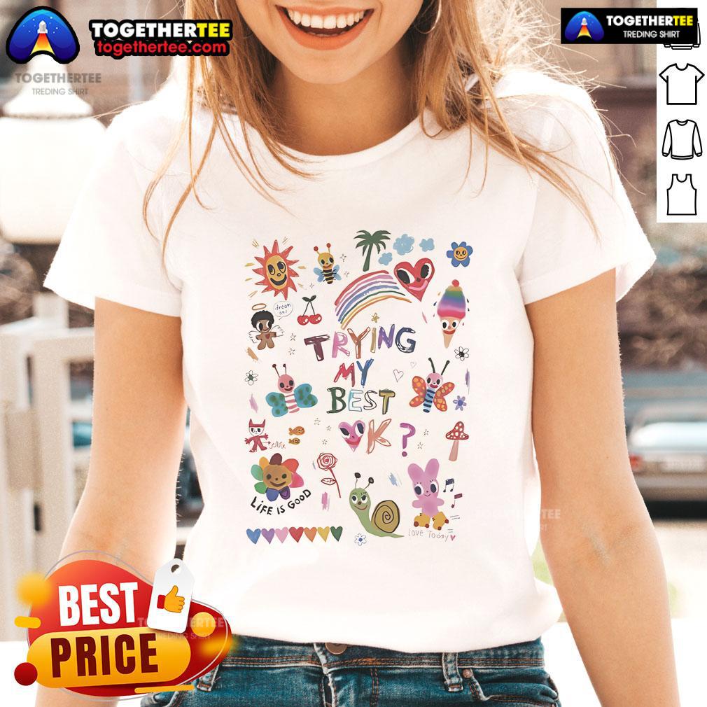 Official Trying My Best Life Is Good Love Today Ladies Tee, featuring a stylish design perfect for casual wear.