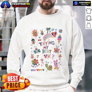 Official Trying My Best Life Is Good Love Today Sweatshirt featuring a motivational design in a cozy fit.