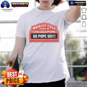 Alt Text: Official Wrigley Field Home Of Chicago Pope Go Pope Go T-Shirt featuring vibrant design and team colors.