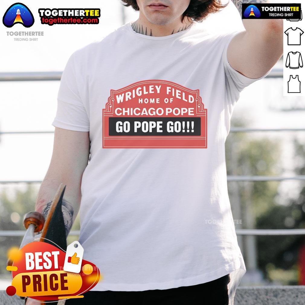 Alt Text: Official Wrigley Field Home Of Chicago Pope Go Pope Go T-Shirt featuring vibrant design and team colors.