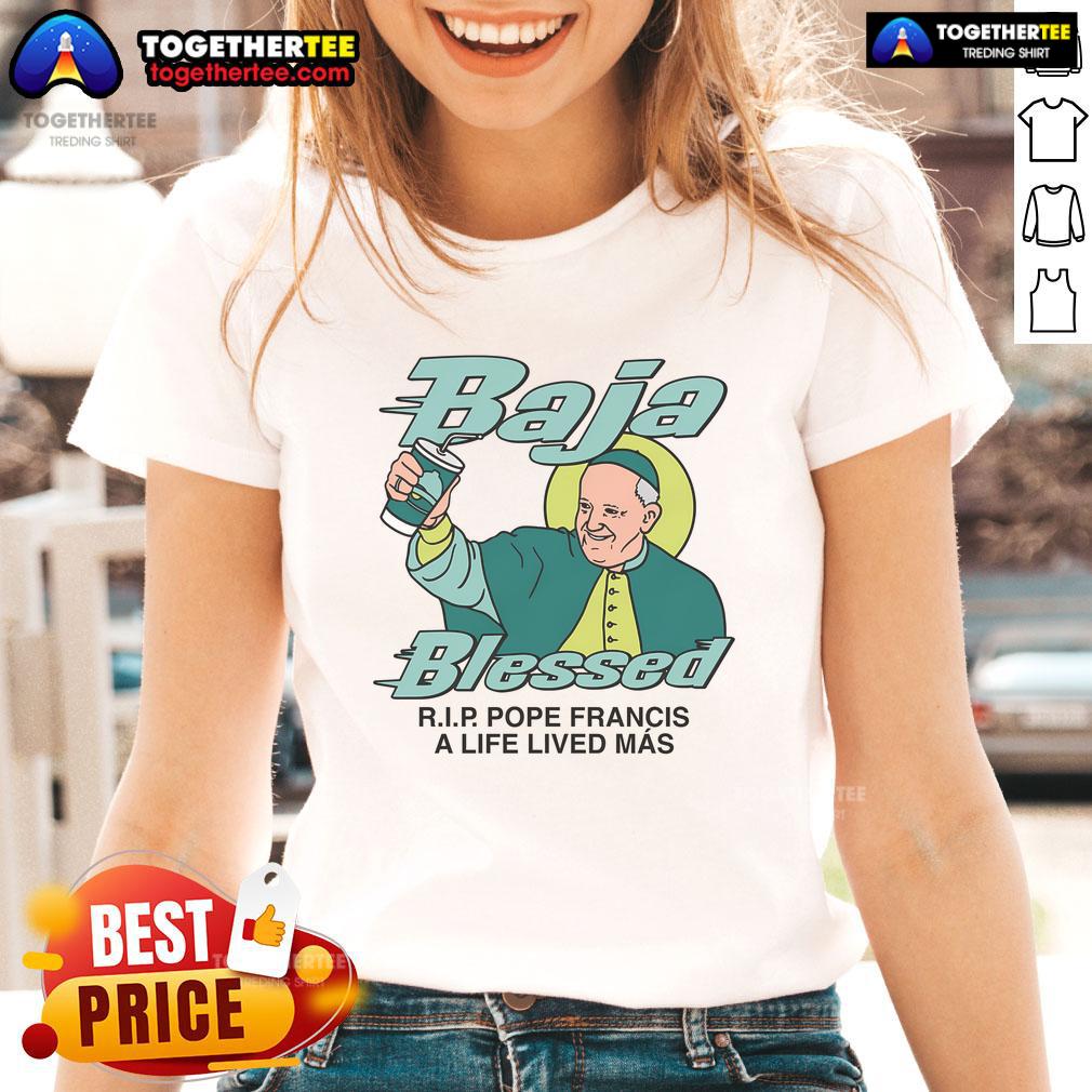 Alt Text: Premium Baja Blessed Rip Pope Francis A Life Lived Mas Ladies Tee featuring a stylish design and vibrant colors.