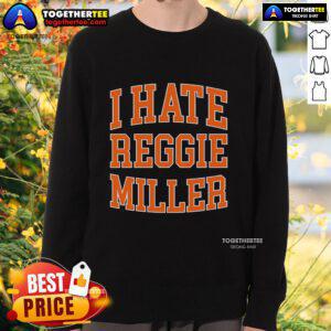 Top I Hate Reggie Miller sweatshirt in bold lettering, perfect for fans expressing their dislike for the basketball player.