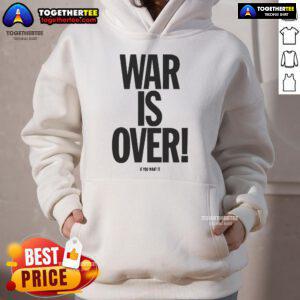 Good War Is Over If You Want It Hoodie featuring bold text design on a cozy sweatshirt in a casual setting.