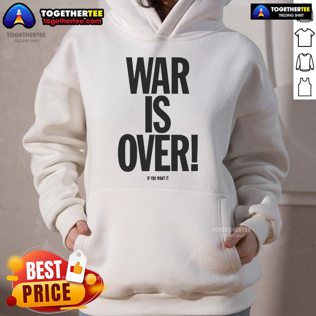 Good War Is Over If You Want It Hoodie featuring bold text design on a cozy sweatshirt in a casual setting.