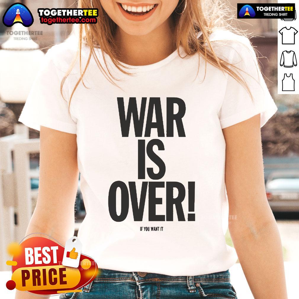 Good War Is Over If You Want It Ladies Tee featuring a bold graphic design and empowering message for women.