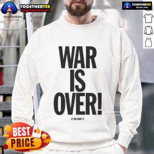 Alt Text: Cozy 'Good War Is Over If You Want It' sweatshirt in a casual setting, promoting peace and positivity through fashion.