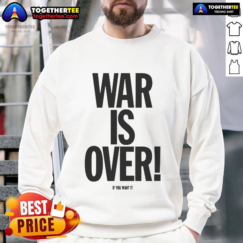 Alt Text: Cozy 'Good War Is Over If You Want It' sweatshirt in a casual setting, promoting peace and positivity through fashion.