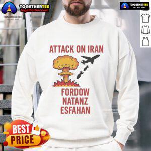 Hot Trump Strike Attack on Iran sweatshirt featuring Fordow, Natanz, and Esfahan designs for political statement wear.