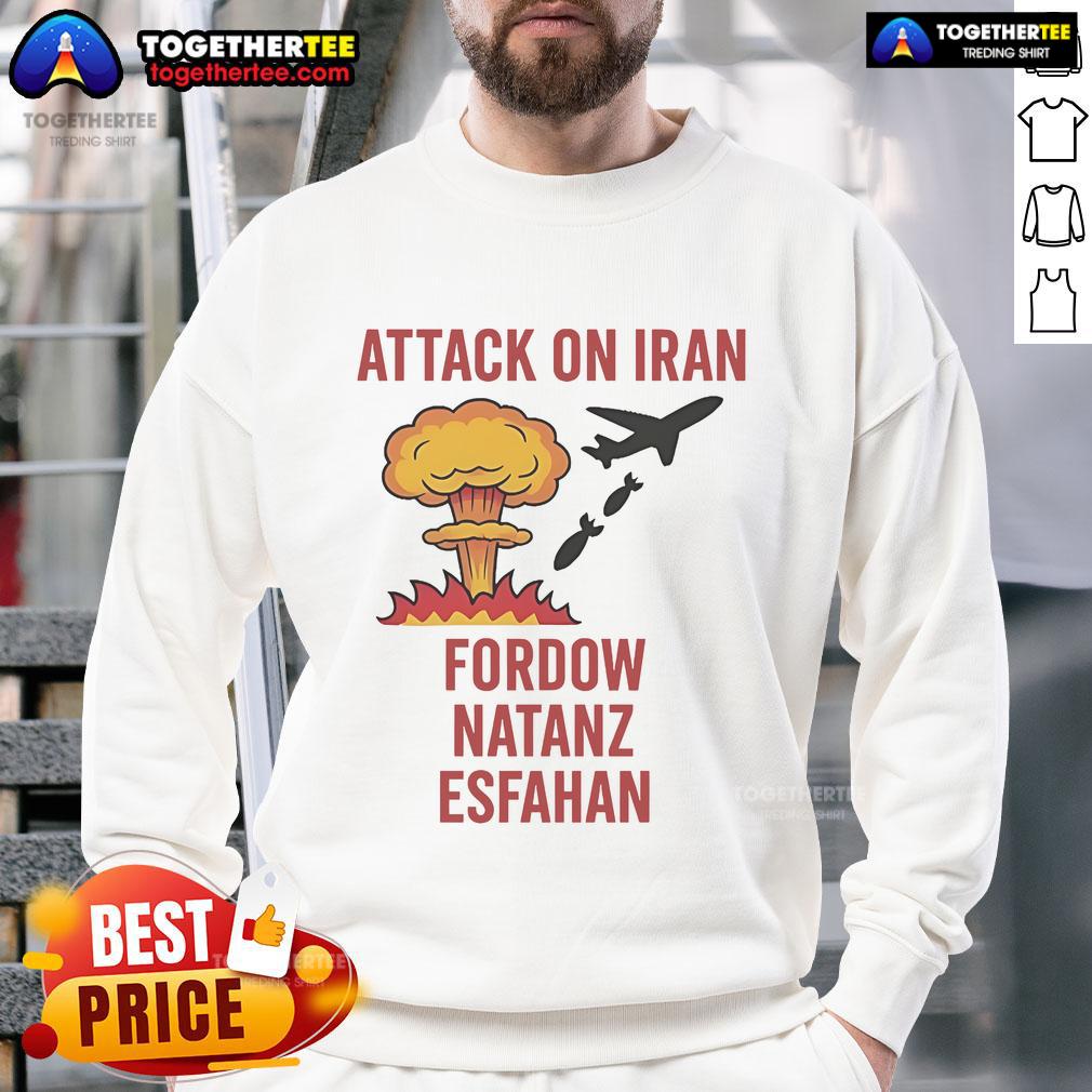 Hot Trump Strike Attack on Iran sweatshirt featuring Fordow, Natanz, and Esfahan designs for political statement wear.