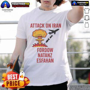 Hot Trump Strike Attack On Iran Fordow Natanz Esfahan T-Shirt featuring bold graphic design and political commentary.