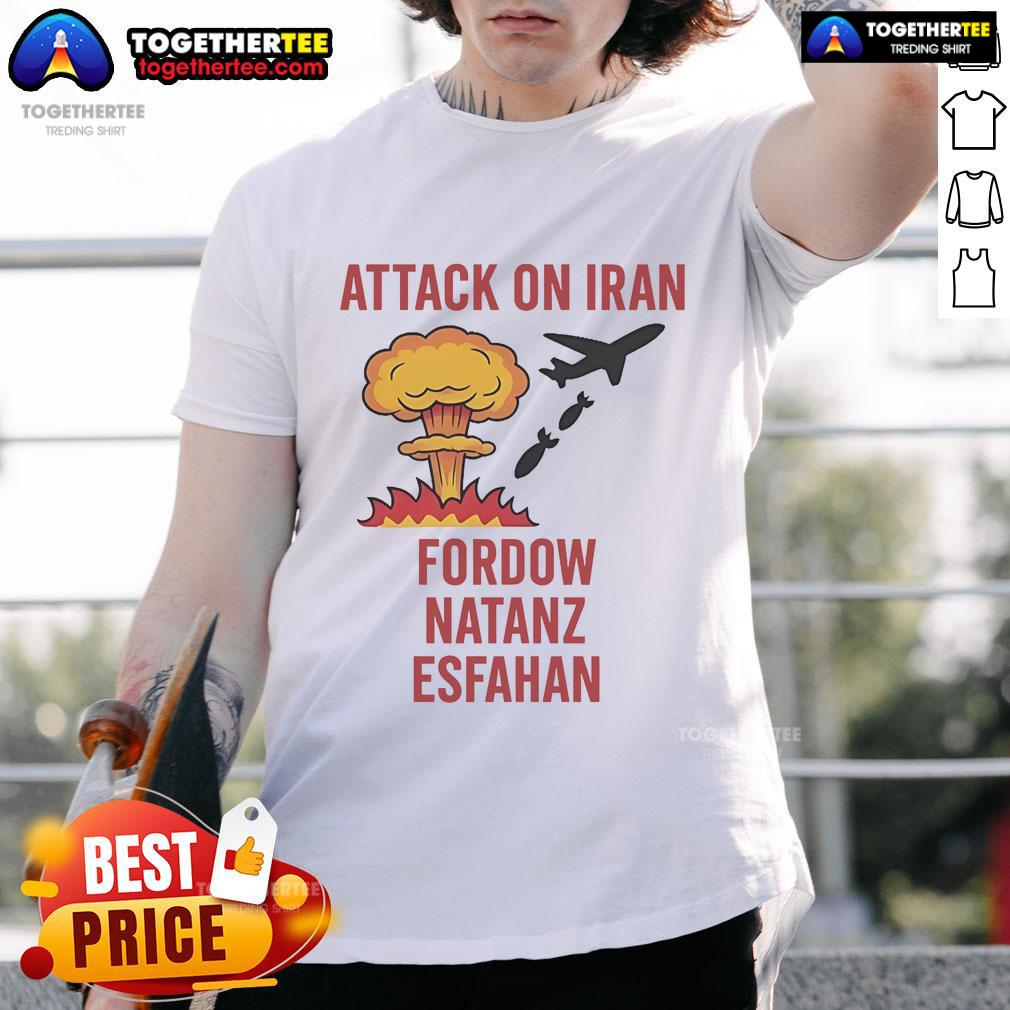 Hot Trump Strike Attack On Iran Fordow Natanz Esfahan T-Shirt featuring bold graphic design and political commentary.