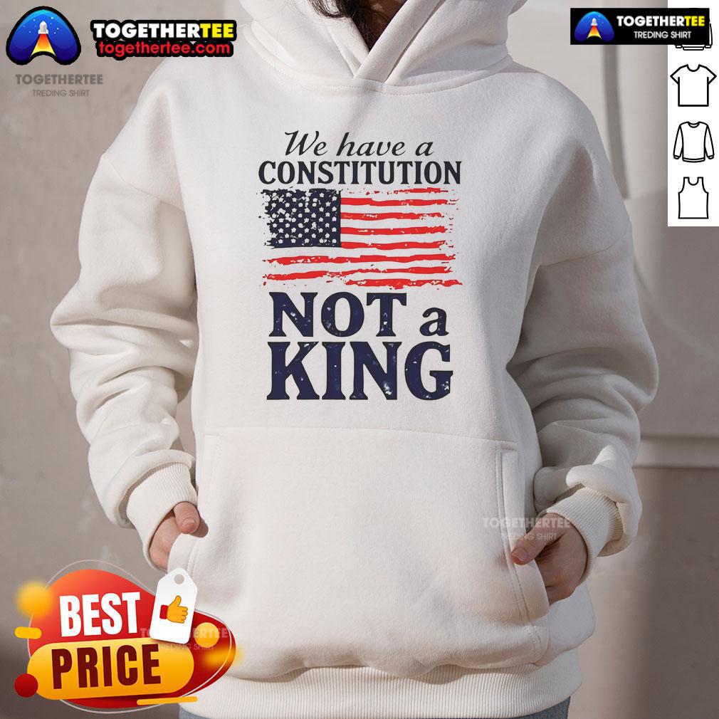 Hot We Have A Constitution No Kings America Flag Hoodie featuring bold design and patriotic colors for freedom lovers.