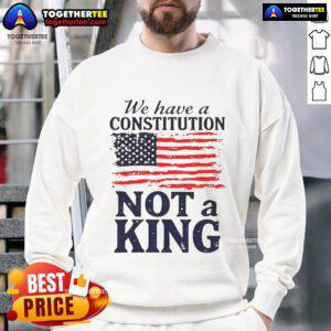 Hot We Have A Constitution No Kings America Flag Sweatshirt featuring a patriotic design and bold text on a cozy fabric.