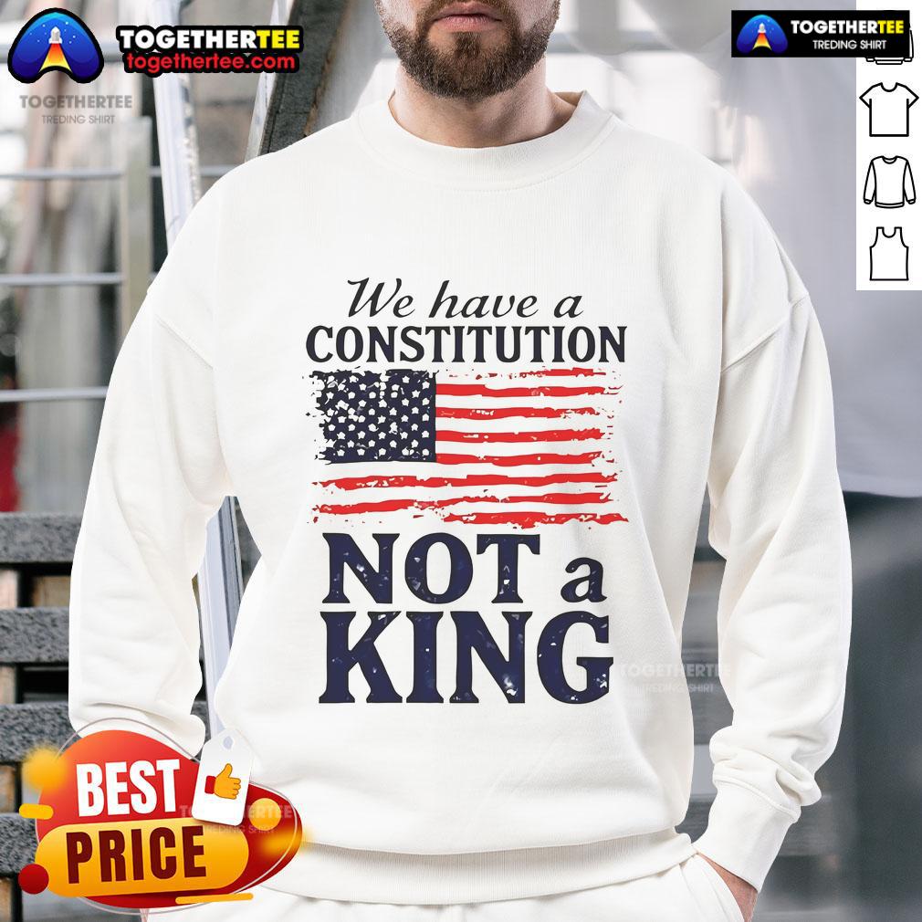 Hot We Have A Constitution No Kings America Flag Sweatshirt featuring a patriotic design and bold text on a cozy fabric.