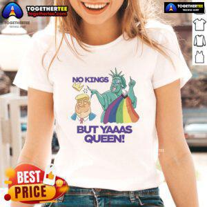 Nice Trump and Statue of Liberty graphic on LGBT ladies tee, featuring 'No Kings But Yaaas Queen' slogan.