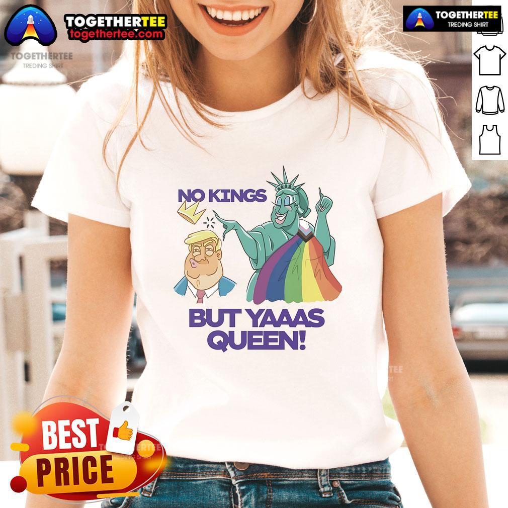 Nice Trump and Statue of Liberty graphic on LGBT ladies tee, featuring 'No Kings But Yaaas Queen' slogan.