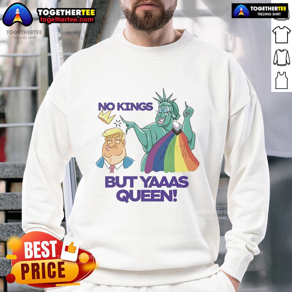 Alt Text: Colorful LGBT sweatshirt featuring Nice Trump and Statue of Liberty with 'No Kings But Yaaas Queen' slogan.