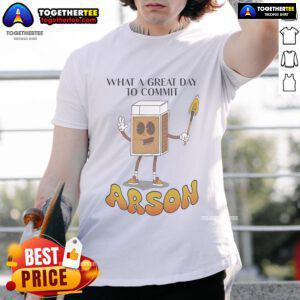 Nice What A Great Day To Commit Arson T-Shirt featuring humorous text design for casual wear enthusiasts.