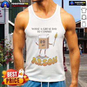 Cool tank top featuring 'Nice, What a Great Day to Commit Arson' text, perfect for edgy summer fashion and casual wear.
