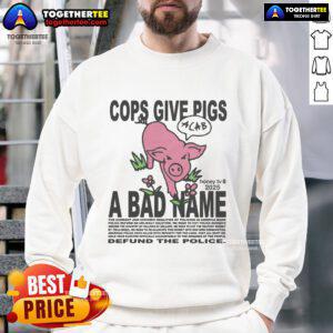 Official Cops Give Pigs A Bad Name sweatshirt featuring humorous graphic design for animal lovers and law enforcement fans.