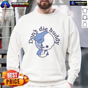Official Don't Die Buddy Sweatshirt featuring a bold graphic design, perfect for casual wear and fan merchandise.