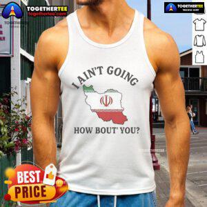Alt Text: Official I Ain't Going How Bout You Iran Tank Top featuring bold graphic design and comfortable fit for casual wear.