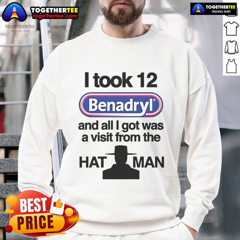 Alt Text: Official sweatshirt featuring 'I Took 12 Benadryl and All I Got Was a Visit from The Hat Man' design.