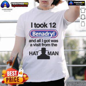 Alt Text: Official I Took 12 Benadryl And All I Got Was A Visit From The Hat Man T-Shirt design featuring bold text and graphics.