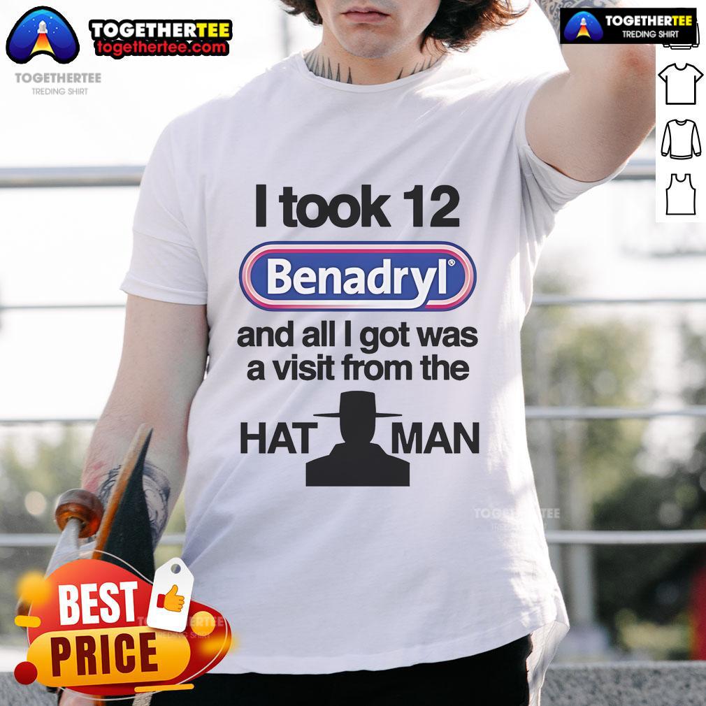 Alt Text: Official I Took 12 Benadryl And All I Got Was A Visit From The Hat Man T-Shirt design featuring bold text and graphics.