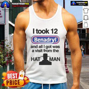 Official 'I Took 12 Benadryl' tank top featuring a humorous design about the Hat Man experience.