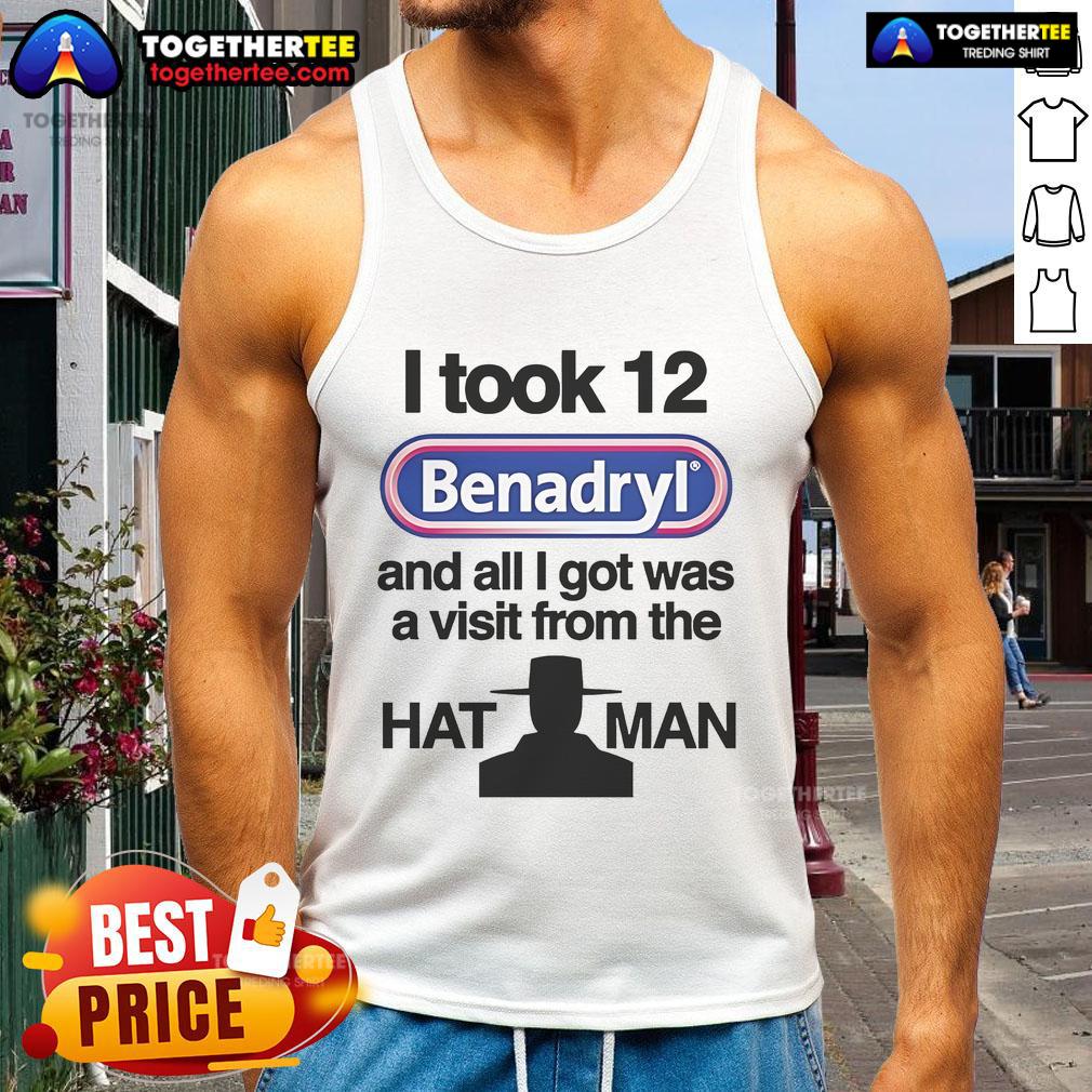 Official 'I Took 12 Benadryl' tank top featuring a humorous design about the Hat Man experience.