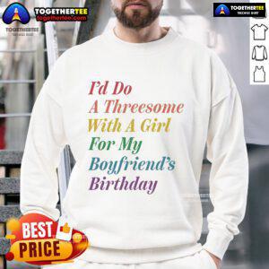 Alt Text: Official ID Do A Threesome With A Girl sweatshirt for boyfriend's birthday, featuring fun graphic design.