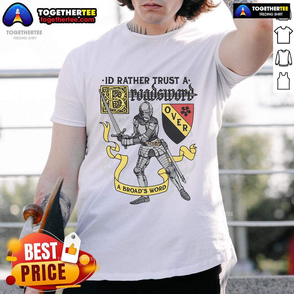 Alt Text: Official I'D Rather Trust A Broadsword Than A Broad'S Word T-Shirt showcasing a humorous design for sword enthusiasts.