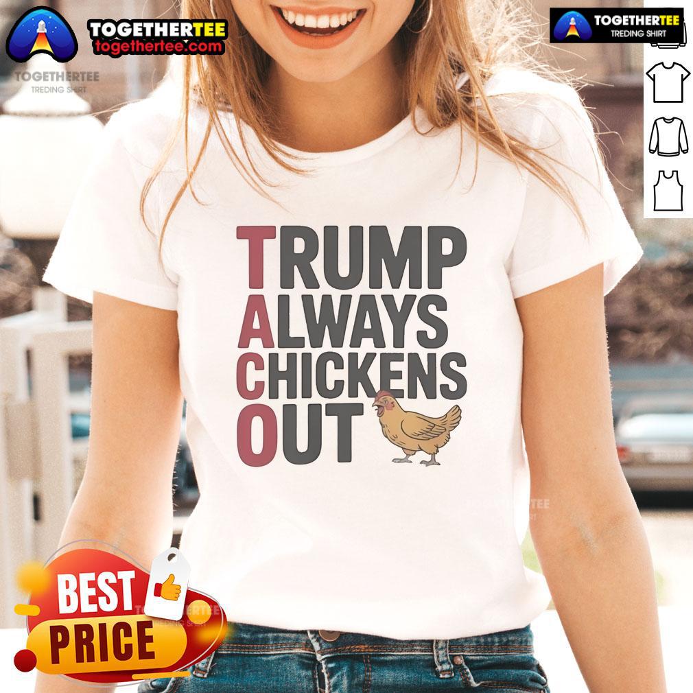 Official Political Trending Taco Trump Ladies Tee featuring a humorous design about Trump always chickening out.