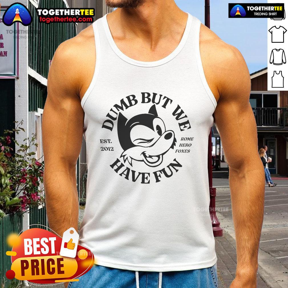 Official Rome Hero Foxes Dumb But We Have Fun Est 2012 tank top featuring playful fox graphic and vibrant design.
