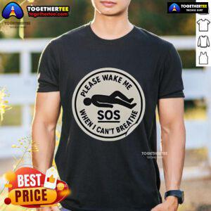 Official SOS Please Wake Me When I Can't Breathe T-Shirt design featuring bold text on a stylish tee.