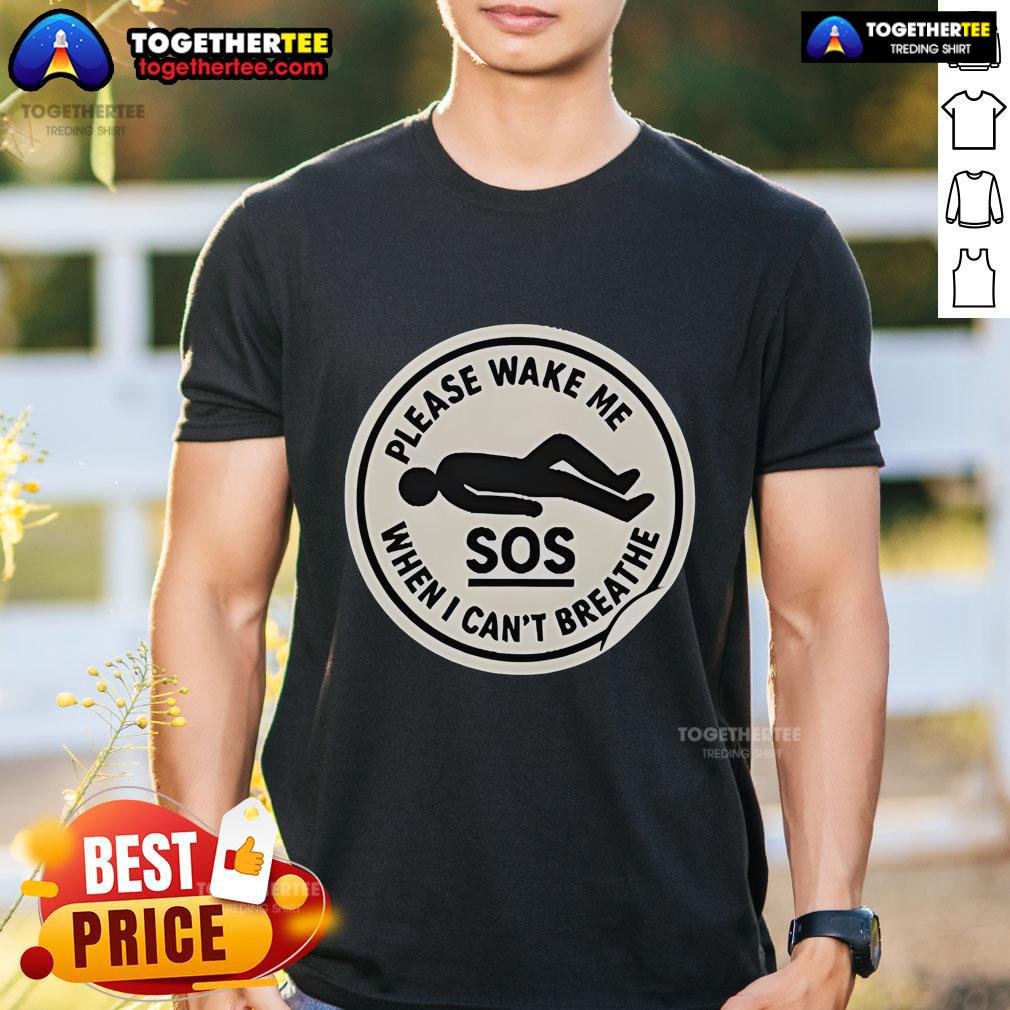 Official SOS Please Wake Me When I Can't Breathe T-Shirt design featuring bold text on a stylish tee.