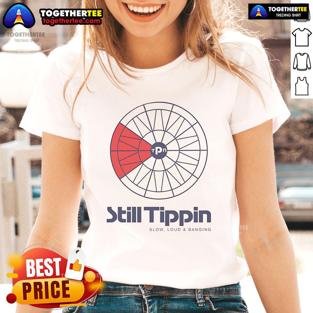 Official Still Tippin' Slow Loud and Banging Ladies Tee featuring bold graphics and stylish design for trendy women.