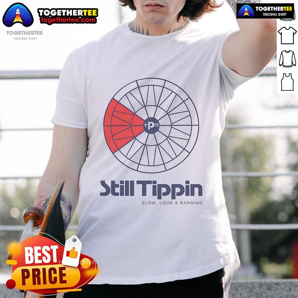 Alt Text: Official Still Tippin Slow Loud And Banging T-Shirt featuring bold graphics and vibrant colors, perfect for fans.