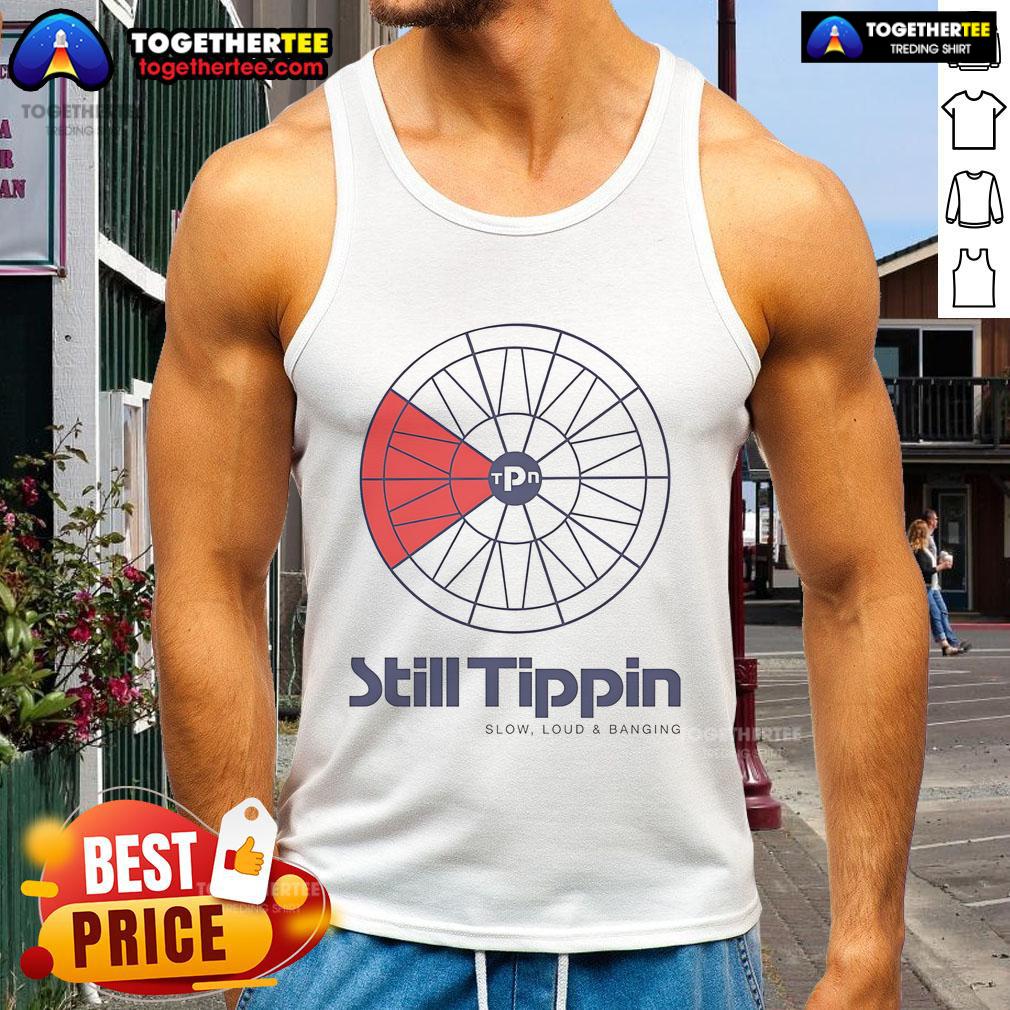 Official Still Tippin' Slow Loud and Banging Tank Top featuring a bold graphic design for stylish casual wear.