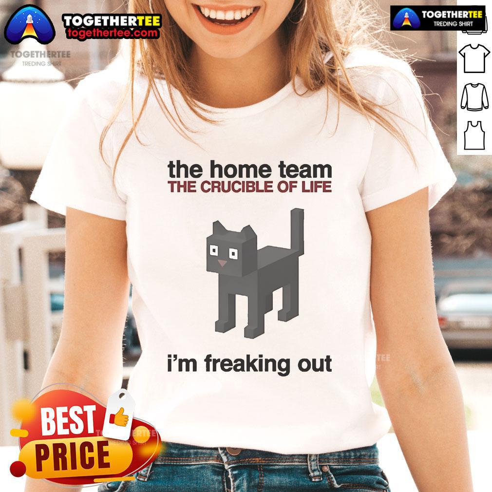 Alt Text: Official The Home Team The Crucible of Life I'm Freaking Out Ladies Tee featuring a stylish design for fans.
