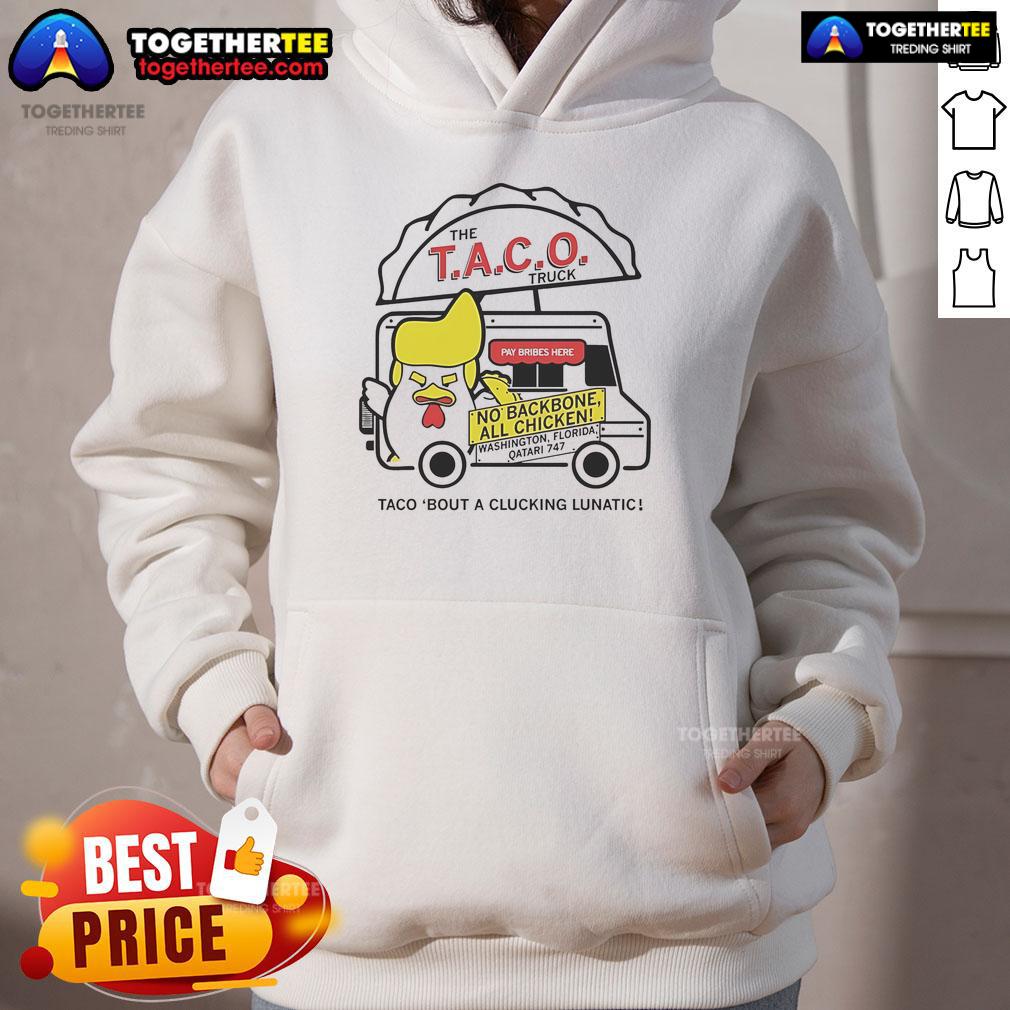 Official Taco Truck Trump Taco Bout A Clucking Lunatic Hoodie featuring vibrant graphics and bold text design.