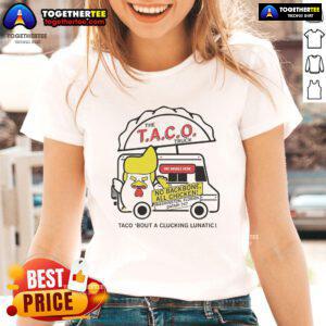 Official Taco Truck Trump Taco Bout A Clucking Lunatic Ladies Tee featuring humorous taco-themed design.