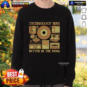 Original Technology Was Better in the 1900s sweatshirt featuring retro design and vintage graphics for nostalgic enthusiasts.
