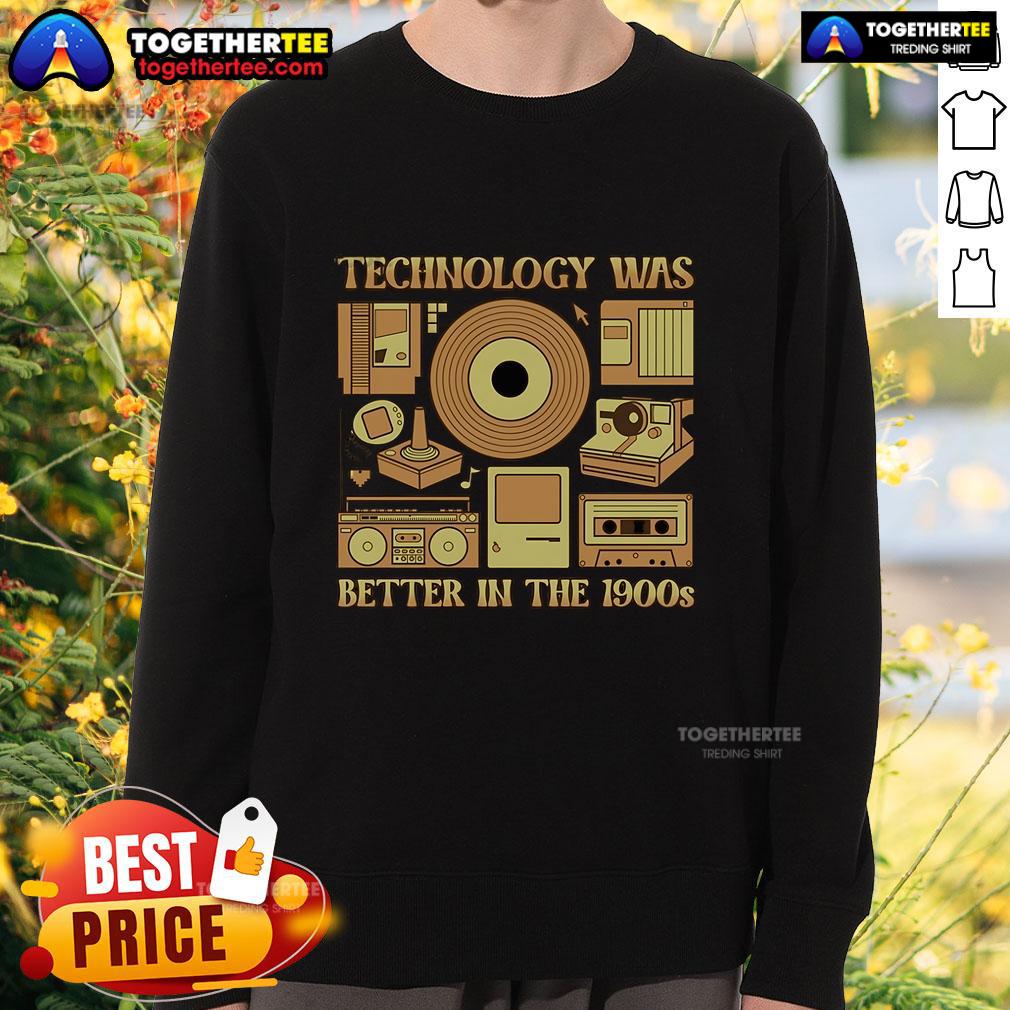 Original Technology Was Better in the 1900s sweatshirt featuring retro design and vintage graphics for nostalgic enthusiasts.