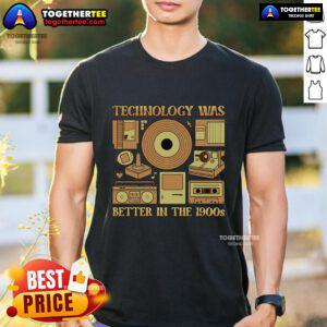 Original Technology Was Better In The 1900s T-Shirt featuring vintage design and retro graphics for tech enthusiasts.