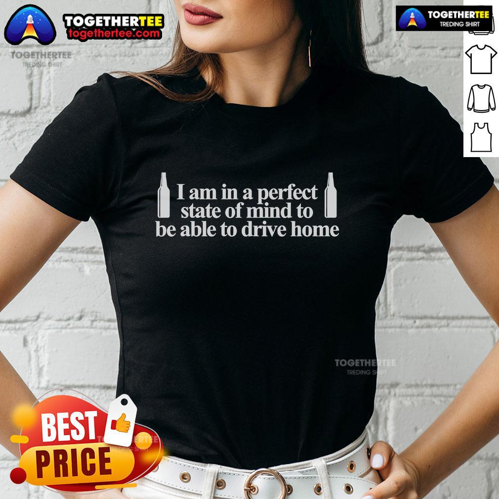 Premium ladies tee featuring 'I Am In A Perfect State Of Mind To Drive Home' design, perfect for good vibes on the road.
