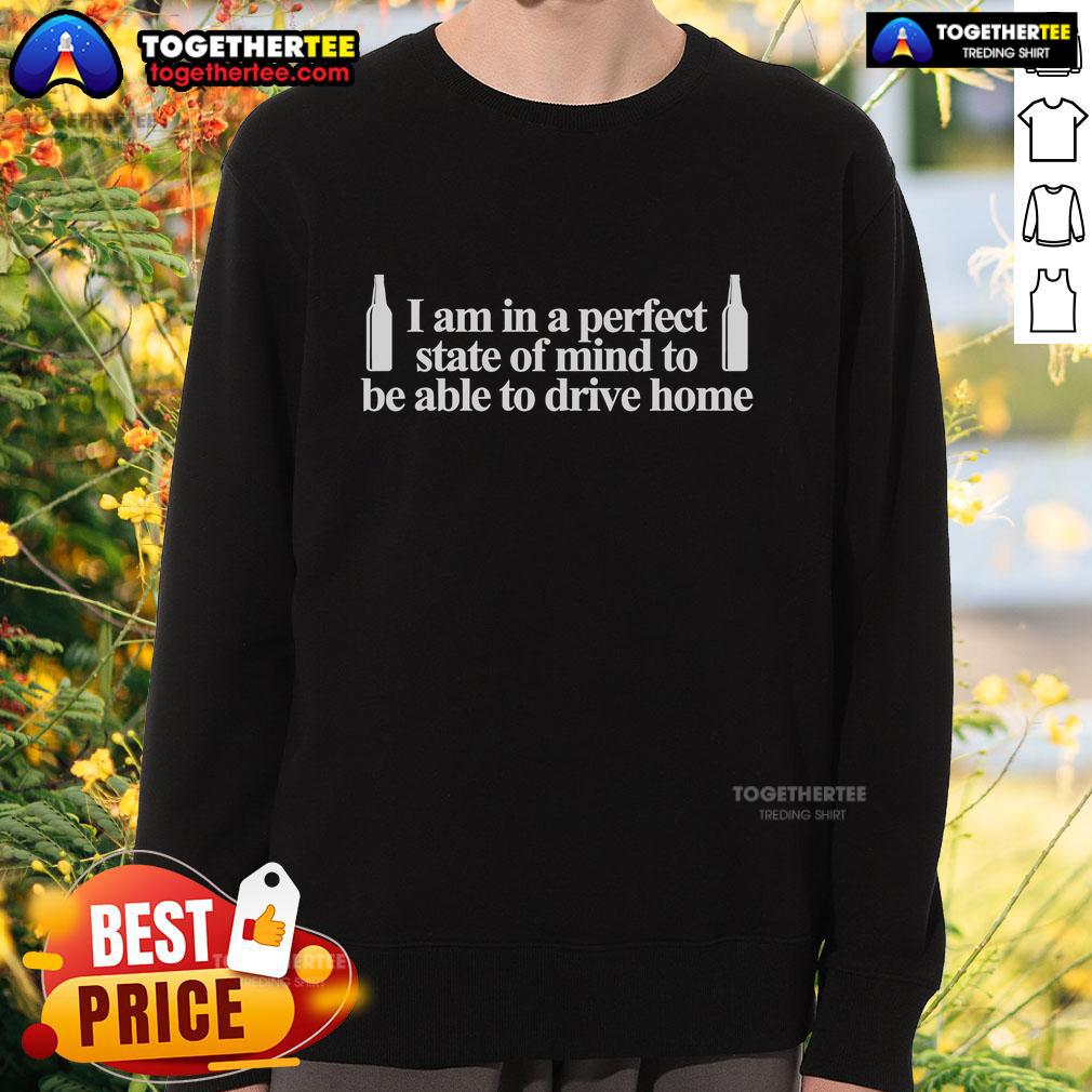 Premium sweatshirt with 'I Am In A Perfect State Of Mind To Drive Home' design, perfect for cozy drives and relaxation.
